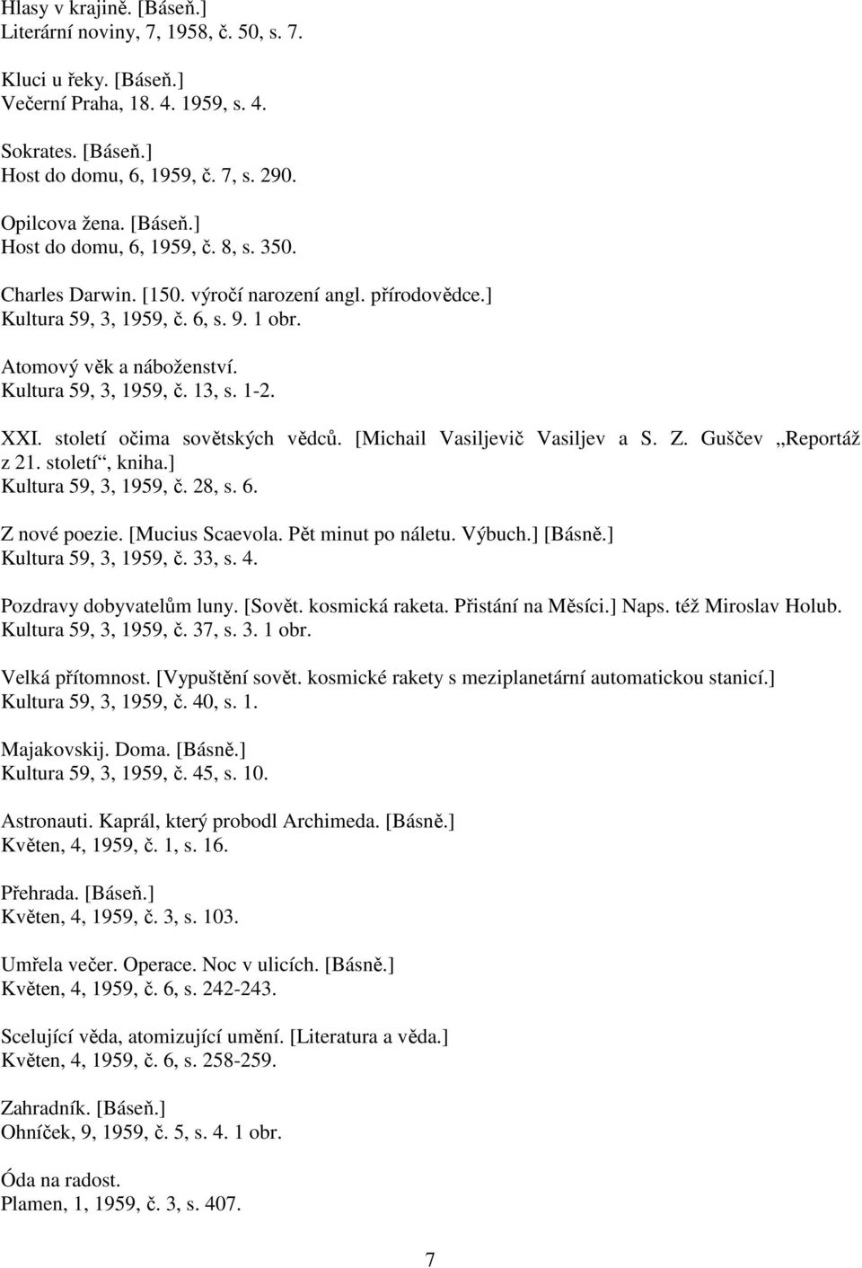 1-2. XXI. století očima sovětských vědců. [Michail Vasiljevič Vasiljev a S. Z. Guščev Reportáž z 21. století, kniha.] Kultura 59, 3, 1959, č. 28, s. 6. Z nové poezie. [Mucius Scaevola.