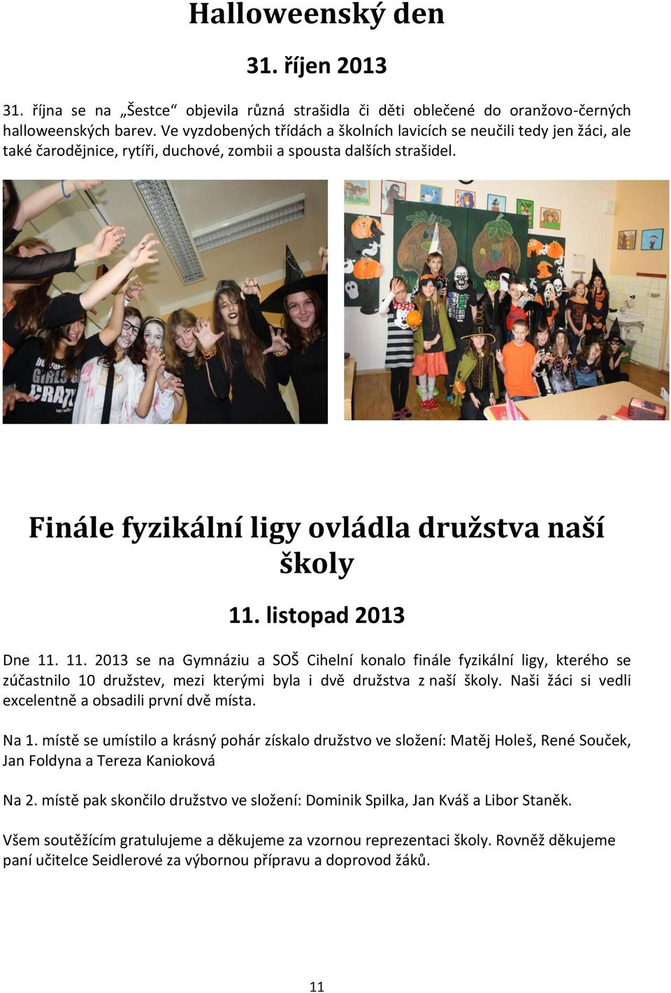 listopad 2013 Dne 11. 11. 2013 se na Gymnáziu a SOŠ Cihelní konalo finále fyzikální ligy, kterého se zúčastnilo 10 družstev, mezi kterými byla i dvě družstva z naší školy.