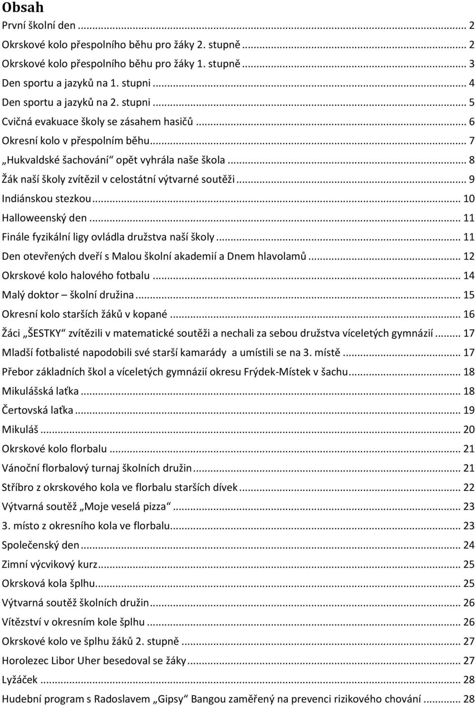 .. 9 Indiánskou stezkou... 10 Halloweenský den... 11 Finále fyzikální ligy ovládla družstva naší školy... 11 Den otevřených dveří s Malou školní akademií a Dnem hlavolamů.