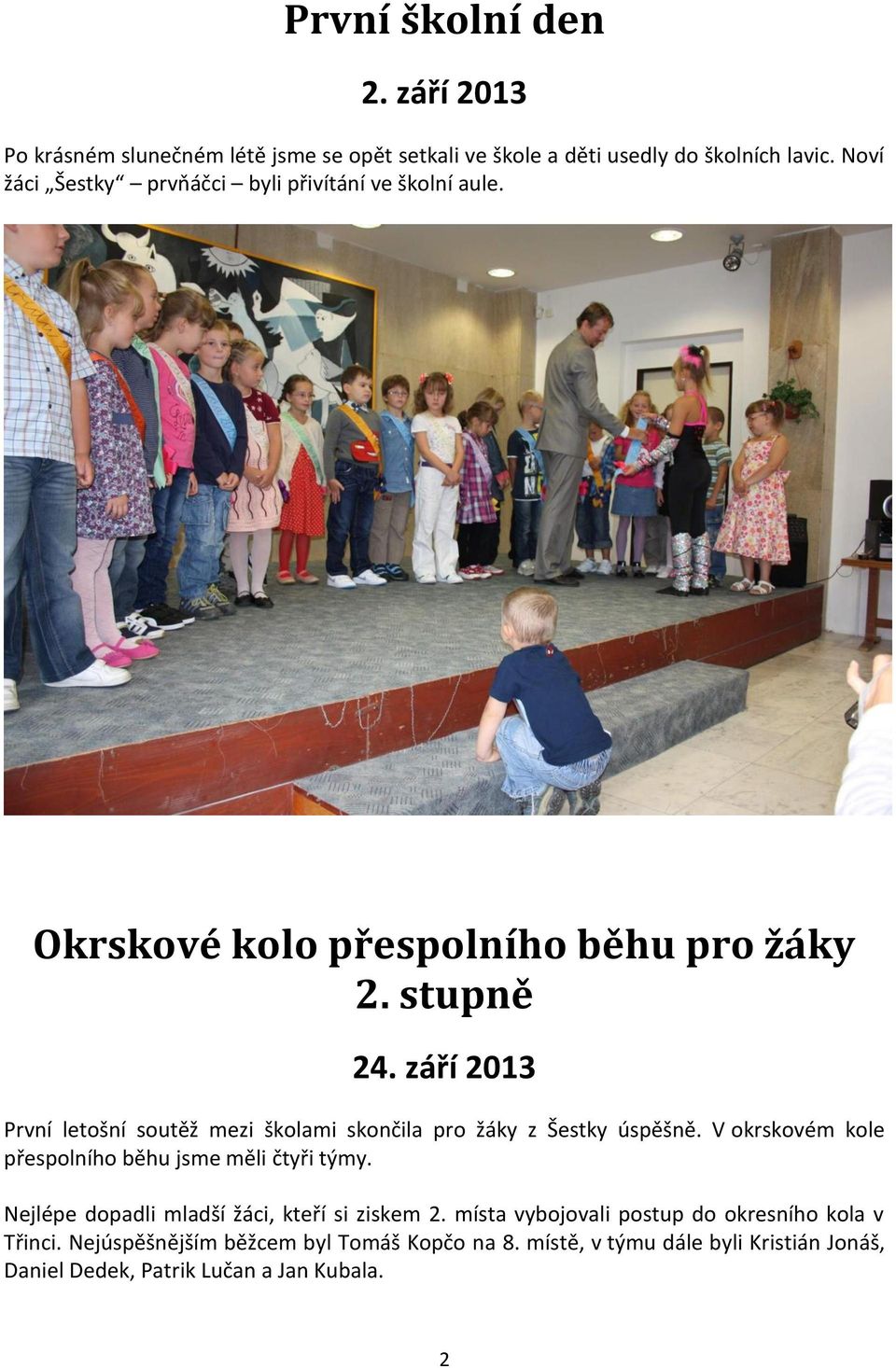 září 2013 První letošní soutěž mezi školami skončila pro žáky z Šestky úspěšně. V okrskovém kole přespolního běhu jsme měli čtyři týmy.