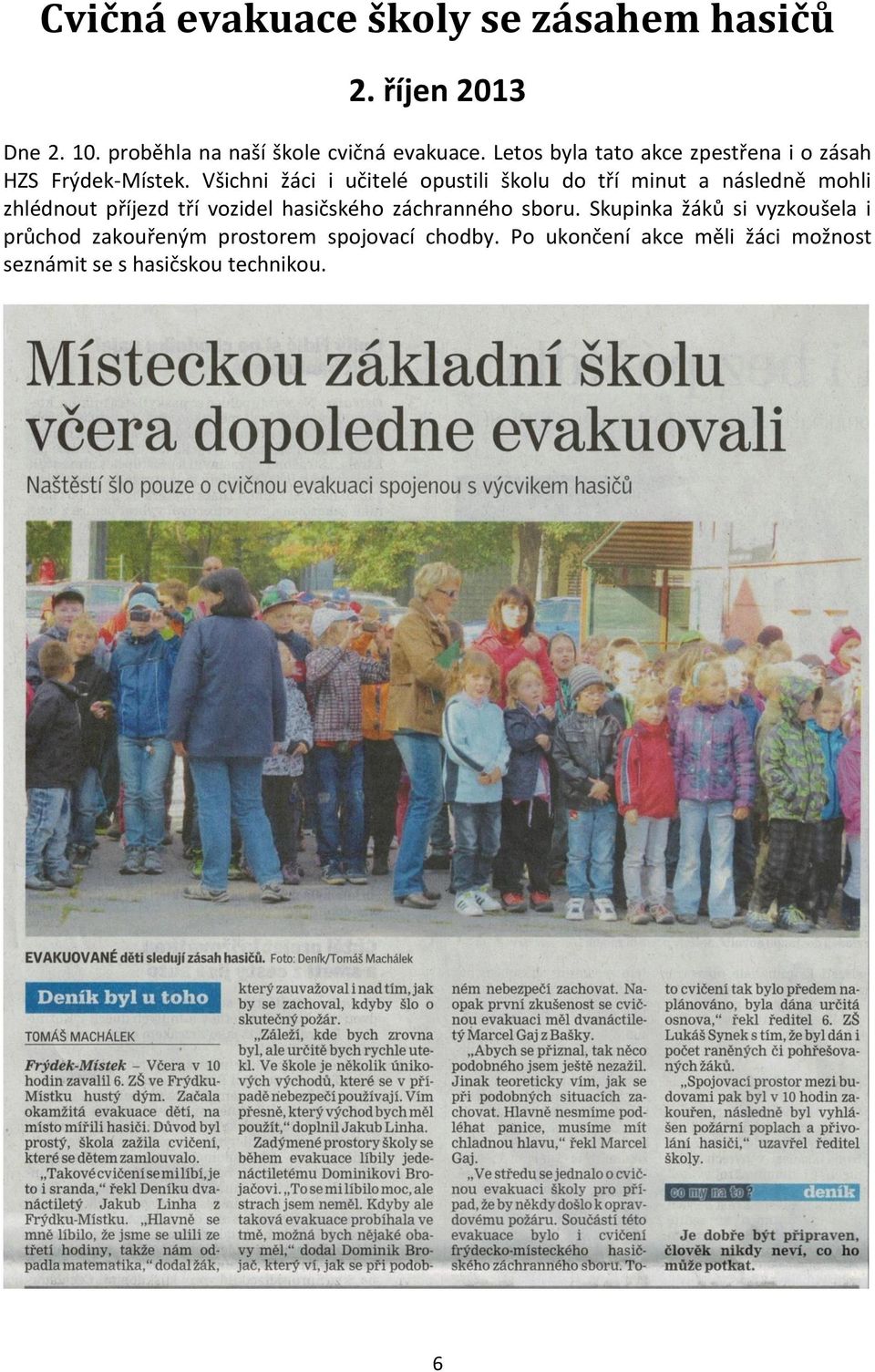 Všichni žáci i učitelé opustili školu do tří minut a následně mohli zhlédnout příjezd tří vozidel hasičského