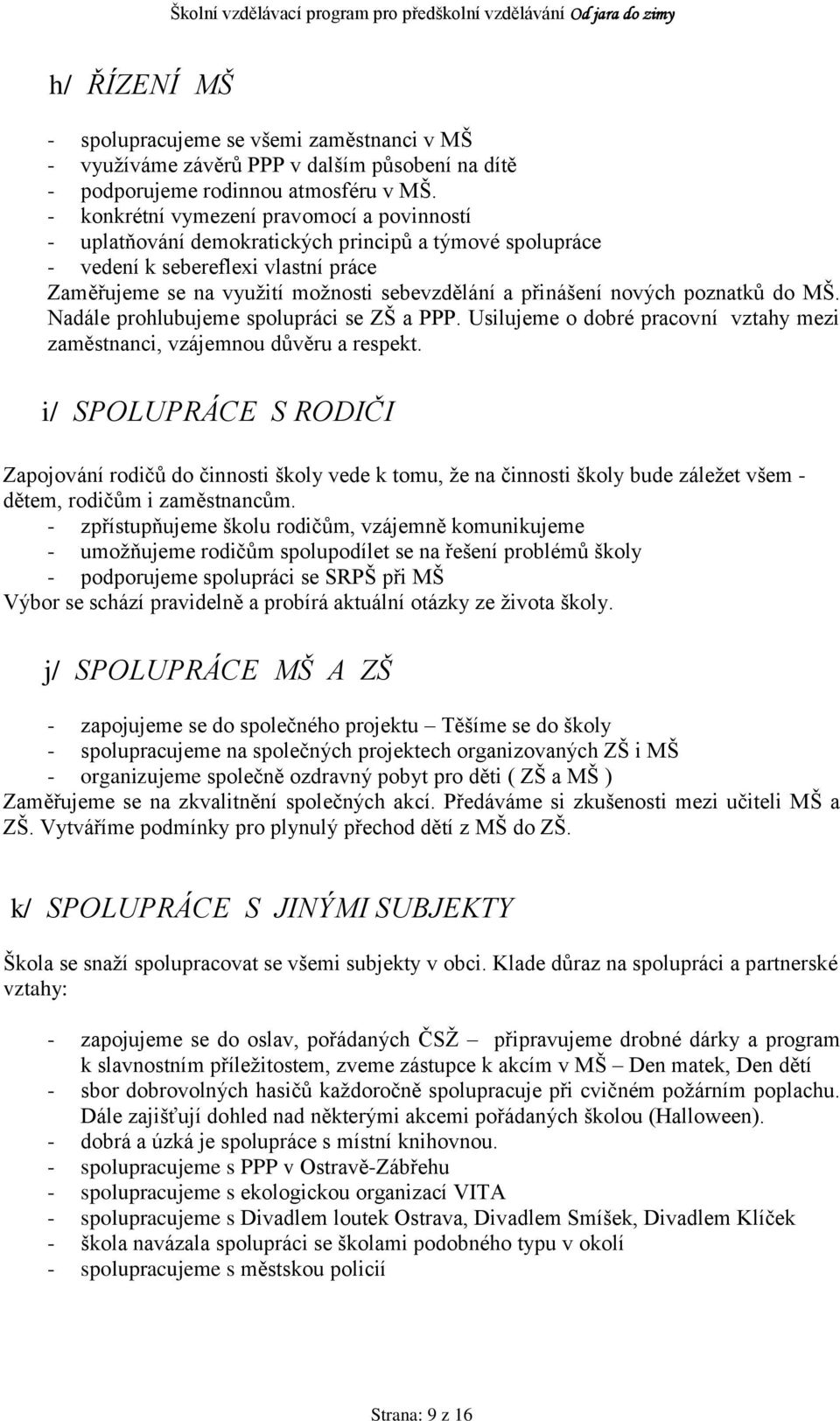 nových poznatků do MŠ. Nadále prohlubujeme spolupráci se ZŠ a PPP. Usilujeme o dobré pracovní vztahy mezi zaměstnanci, vzájemnou důvěru a respekt.