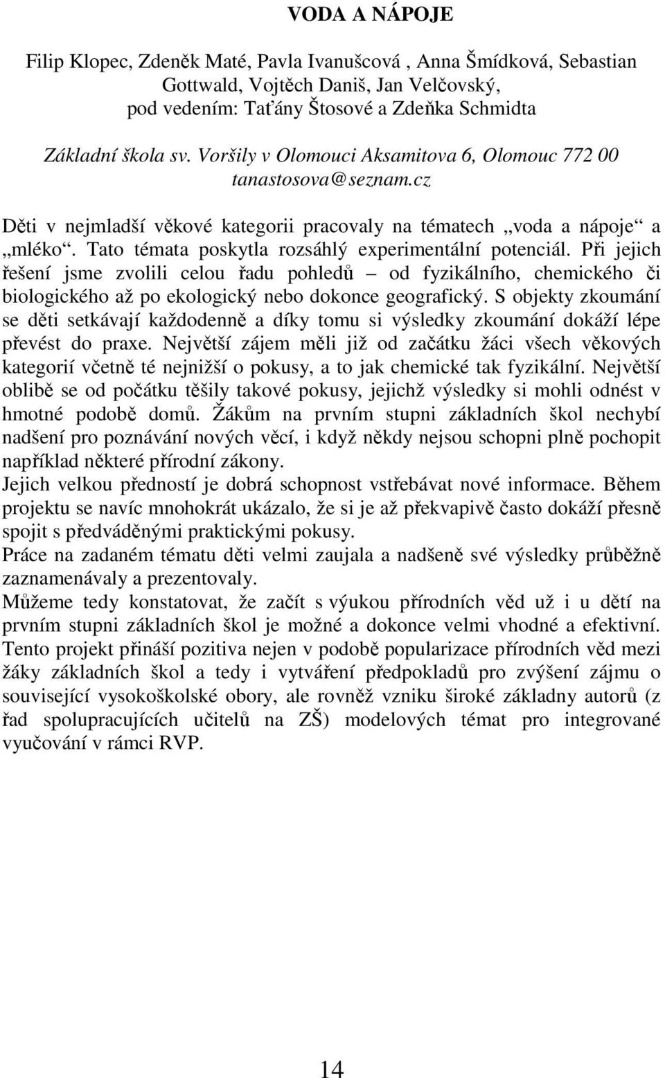 Tato témata poskytla rozsáhlý experimentální potenciál. Při jejich řešení jsme zvolili celou řadu pohledů od fyzikálního, chemického či biologického až po ekologický nebo dokonce geografický.