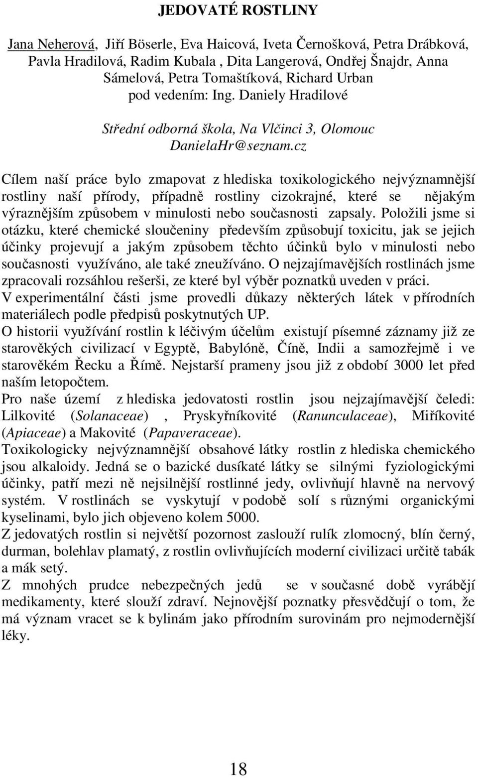 cz Cílem naší práce bylo zmapovat z hlediska toxikologického nejvýznamnější rostliny naší přírody, případně rostliny cizokrajné, které se nějakým výraznějším způsobem v minulosti nebo současnosti