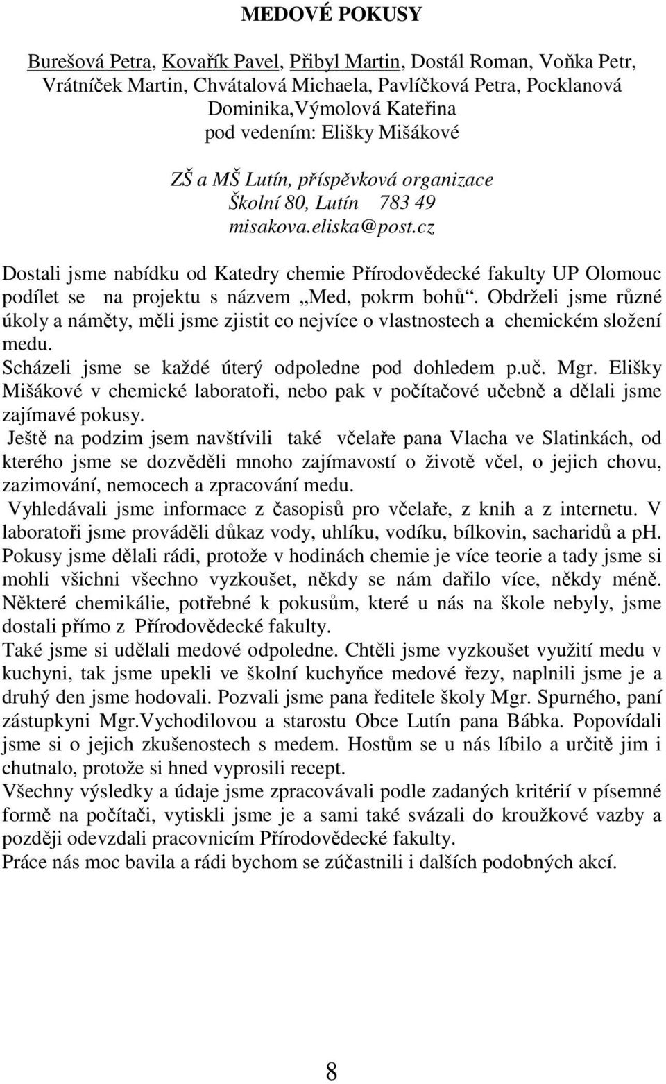 cz Dostali jsme nabídku od Katedry chemie Přírodovědecké fakulty UP Olomouc podílet se na projektu s názvem Med, pokrm bohů.