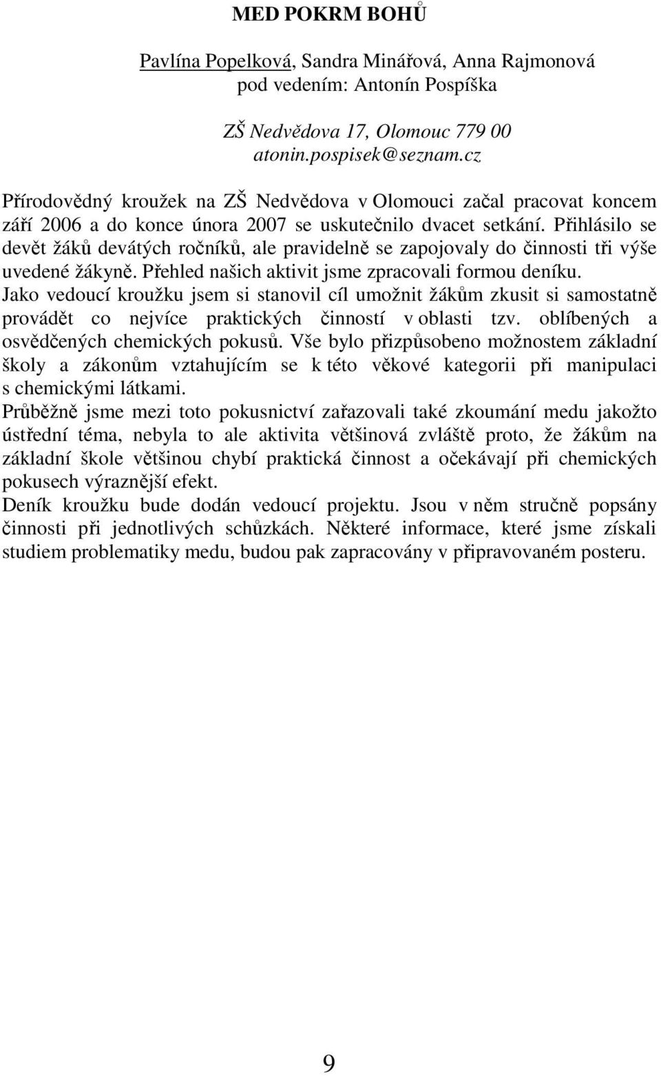 Přihlásilo se devět žáků devátých ročníků, ale pravidelně se zapojovaly do činnosti tři výše uvedené žákyně. Přehled našich aktivit jsme zpracovali formou deníku.