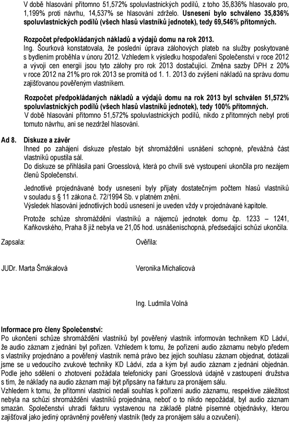 Šourková konstatovala, že poslední úprava zálohových plateb na služby poskytované s bydlením proběhla v únoru 2012.