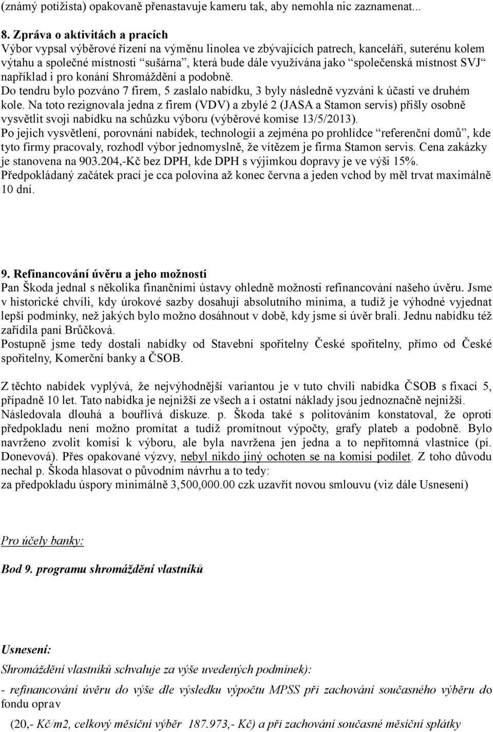 společenská místnost SVJ například i pro konání Shromáždění a podobně. Do tendru bylo pozváno 7 firem, 5 zaslalo nabídku, 3 byly následně vyzváni k účasti ve druhém kole.