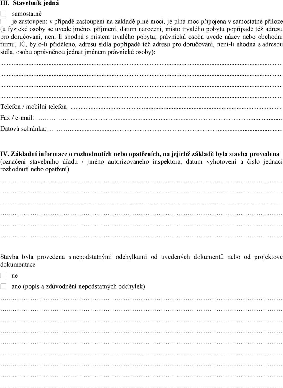 pro doručování, není-li shodná s adresou sídla, osobu oprávněnou jednat jménem právnické osoby): Telefon / mobilní telefon:... Fax / e-mail:... Datová schránka:..... IV.