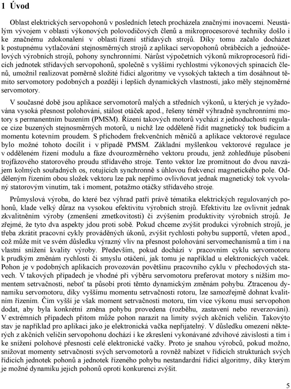 Díky tomu začalo docházet k postupnému vytlačování stejnosměrných strojů z aplikací servopohonů obráběcích a jednoúčelových výrobních strojů, pohony synchronními.