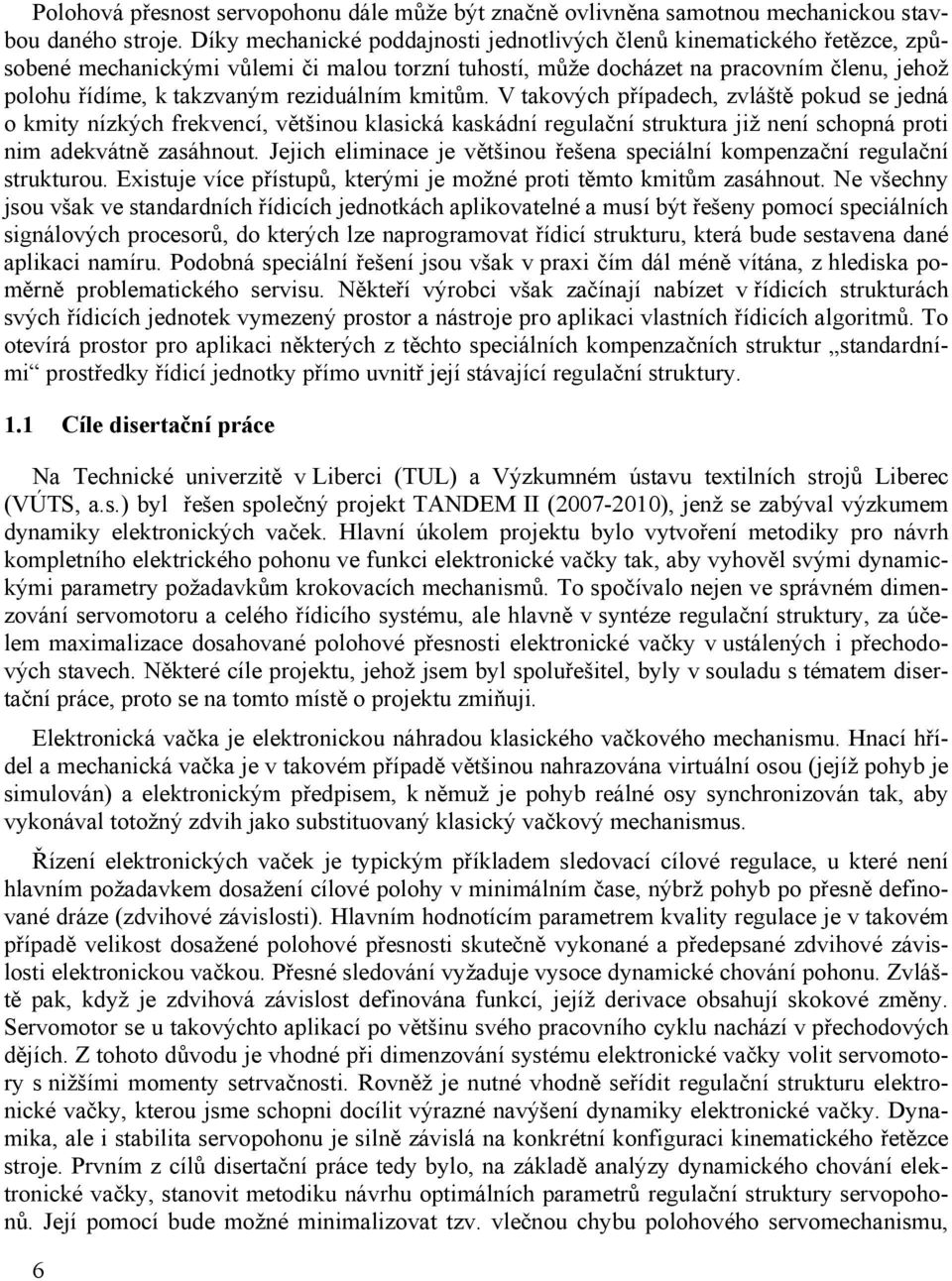 reziduálním kmitům. V takových případech, zvláště pokud se jedná o kmity nízkých frekvencí, většinou klasická kaskádní regulační struktura již není schopná proti nim adekvátně zasáhnout.