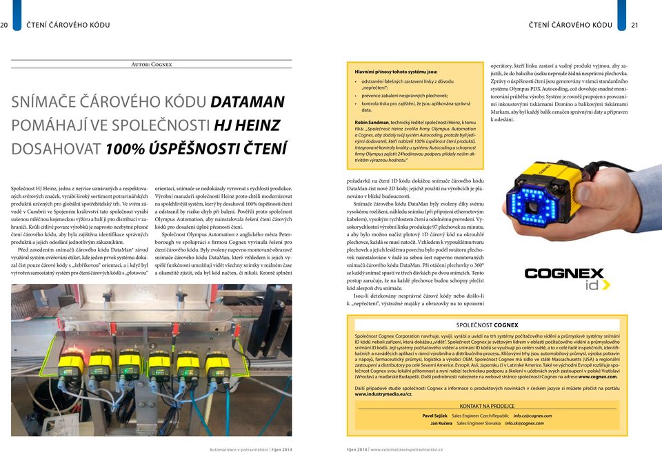 Robin Sandman, technický ředitel společnosti Heinz, k tomu říká: Společnost Heinz zvolila firmy Olympus Automation a Cognex, aby dodaly svůj systém Autocoding, protože byli jedinými dodavateli, kteří