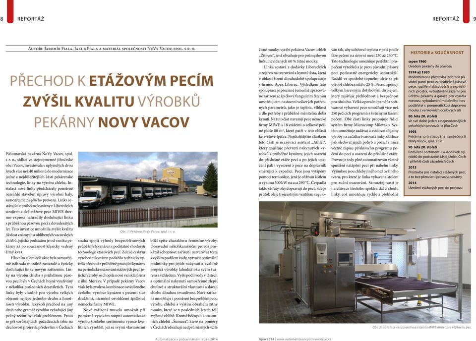 , sídlící ve stejnojmenné jihočeské obci Vacov, investovala v uplynulých dvou letech více než 40 milionů do modernizace jedné z nejdůležitějších částí pekárenské technologie, linky na výrobu chleba.