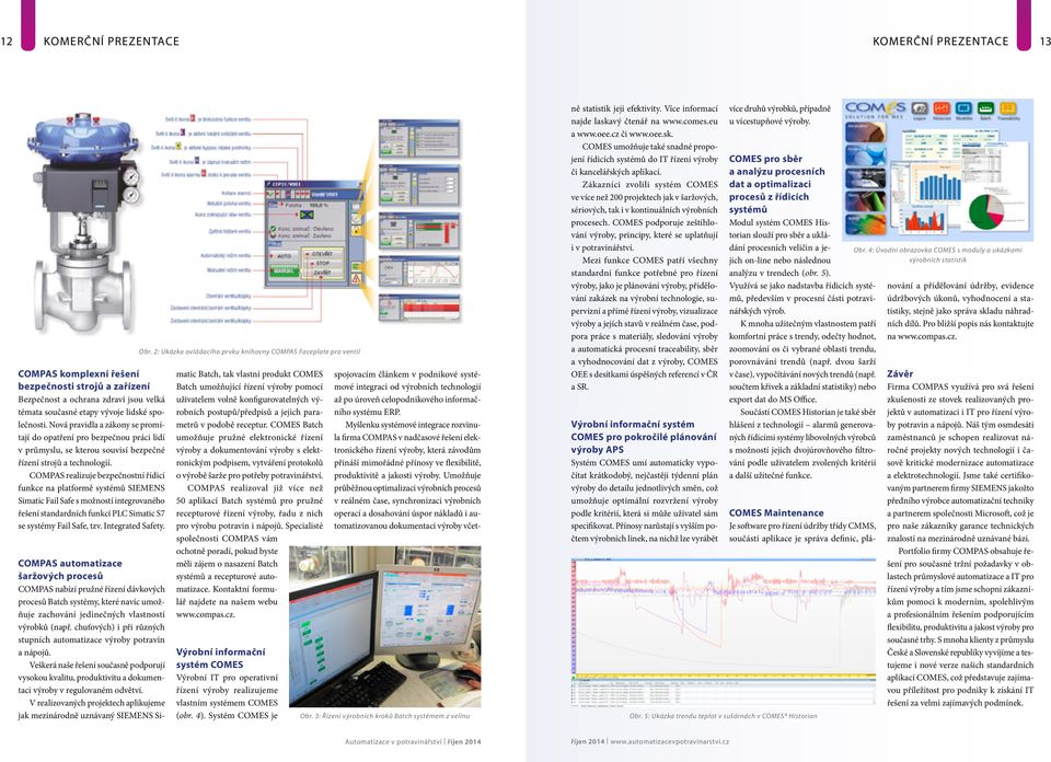 COMPAS realizuje bezpečnostní řídicí funkce na platformě systémů SIEMENS Simatic Fail Safe s možností integrovaného řešení standardních funkcí PLC Simatic S7 se systémy Fail Safe, tzv.