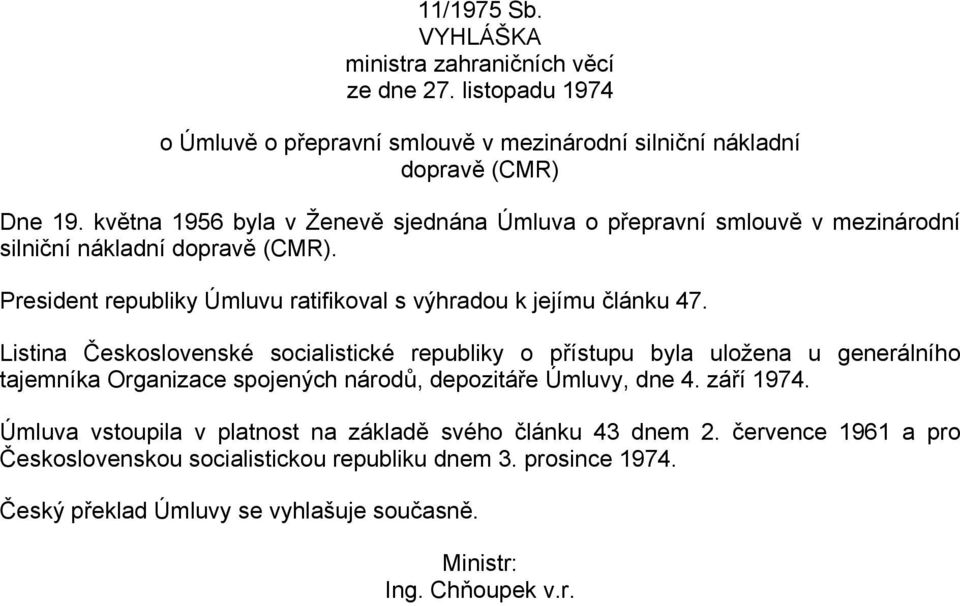 Listina Československé socialistické republiky o přístupu byla uložena u generálního tajemníka Organizace spojených národů, depozitáře Úmluvy, dne 4. září 1974.