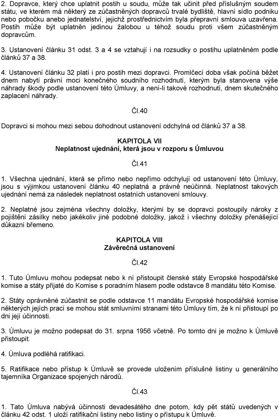 3 a 4 se vztahují i na rozsudky o postihu uplatněném podle článků 37 a 38. 4. Ustanovení článku 32 platí i pro postih mezi dopravci.