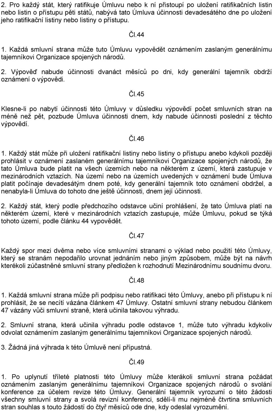 Výpověď nabude účinnosti dvanáct měsíců po dni, kdy generální tajemník obdrží oznámení o výpovědi. Čl.