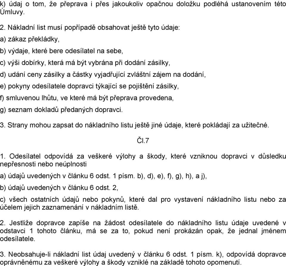 a částky vyjadřující zvláštní zájem na dodání, e) pokyny odesílatele dopravci týkající se pojištění zásilky, f) smluvenou lhůtu, ve které má být přeprava provedena, g) seznam dokladů předaných