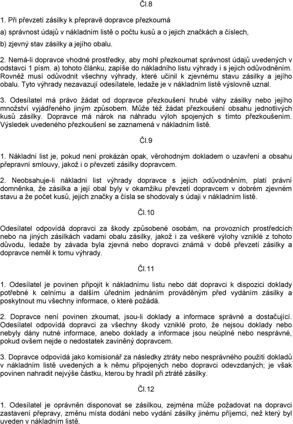 Rovněž musí odůvodnit všechny výhrady, které učinil k zjevnému stavu zásilky a jejího obalu. Tyto výhrady nezavazují odesílatele, ledaže je v nákladním listě výslovně uznal. 3.