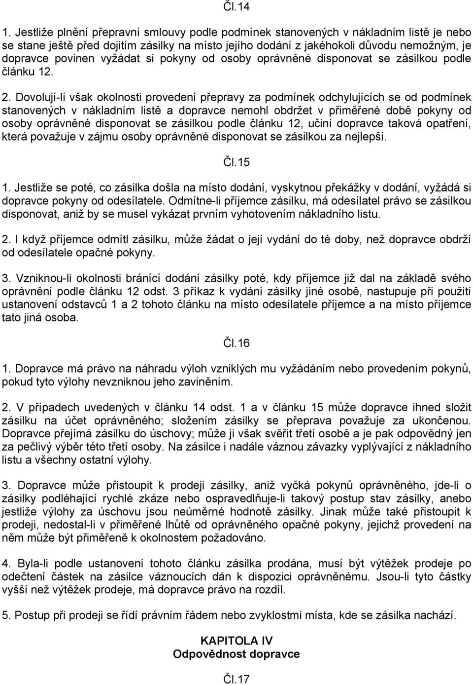 vyžádat si pokyny od osoby oprávněné disponovat se zásilkou podle článku 12. 2.