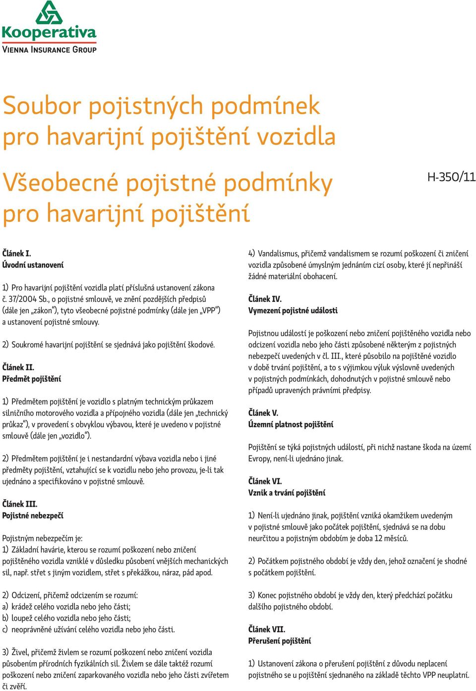 , o pojistné smlouvě, ve znění pozdějších předpisů (dále jen zákon ), tyto všeobecné pojistné podmínky (dále jen VPP ) a ustanovení pojistné smlouvy.