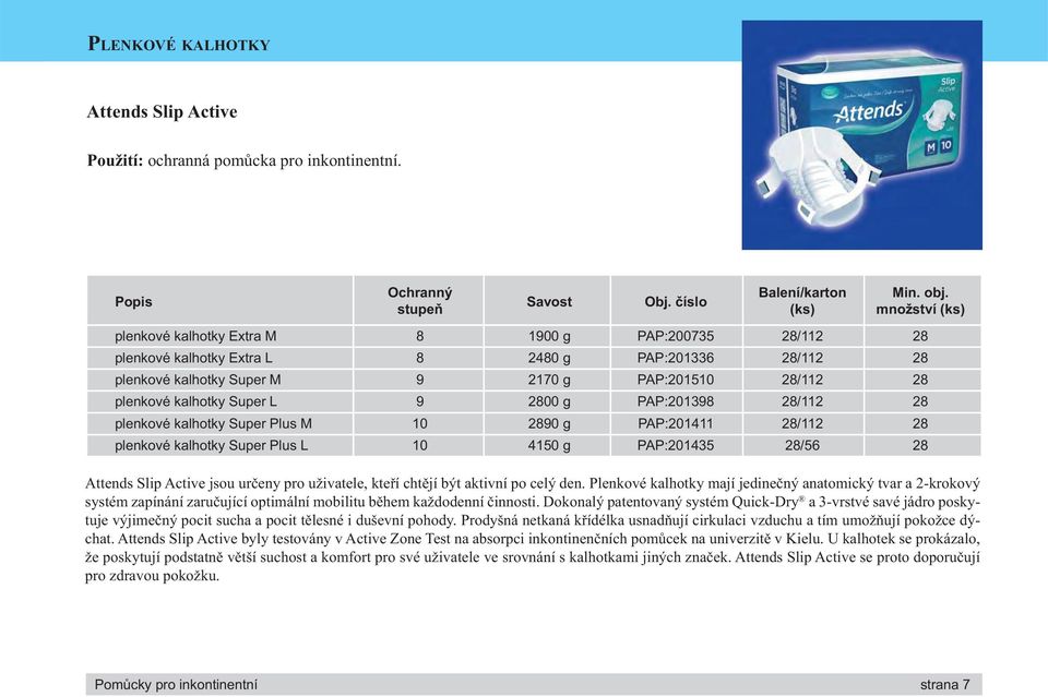 plenkové kalhotky Super L 9 2800 g PAP:201398 28/112 28 plenkové kalhotky Super Plus M 10 2890 g PAP:201411 28/112 28 plenkové kalhotky Super Plus L 10 4150 g PAP:201435 28/56 28 Attends Slip Active