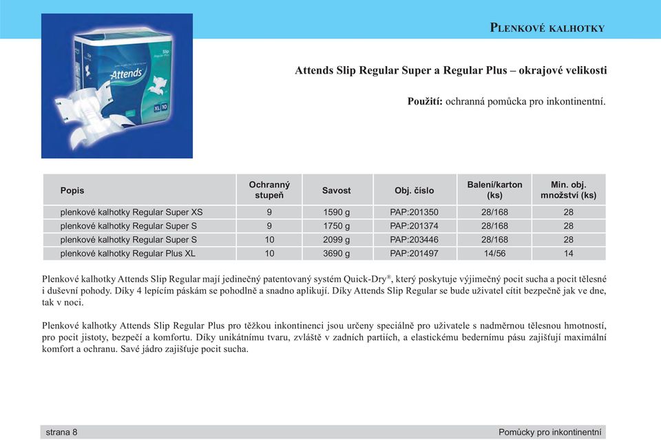 2099 g PAP:203446 28/168 28 plenkové kalhotky Regular Plus XL 10 3690 g PAP:201497 14/56 14 Plenkové kalhotky Attends Slip Regular mají jedinečný patentovaný systém Quick-Dry, který poskytuje