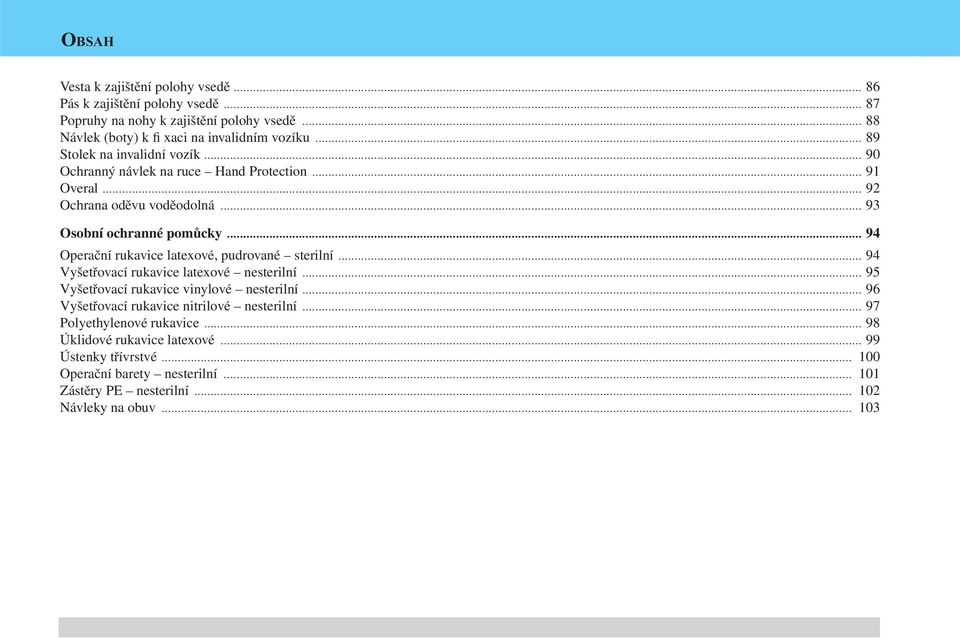 .. 94 Operační rukavice latexové, pudrované sterilní... 94 Vyšetřovací rukavice latexové nesterilní... 95 Vyšetřovací rukavice vinylové nesterilní.