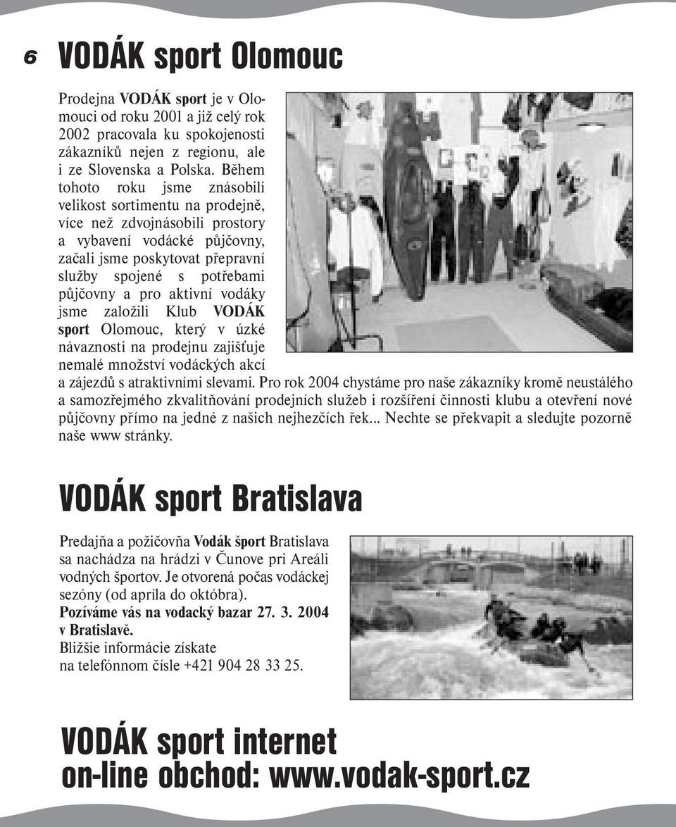 pro aktivní vodáky jsme založili Klub VODÁK sport Olomouc, který v úzké návaznosti na prodejnu zajišťuje nemalé množství vodáckých akcí a zájezdů s atraktivními slevami.