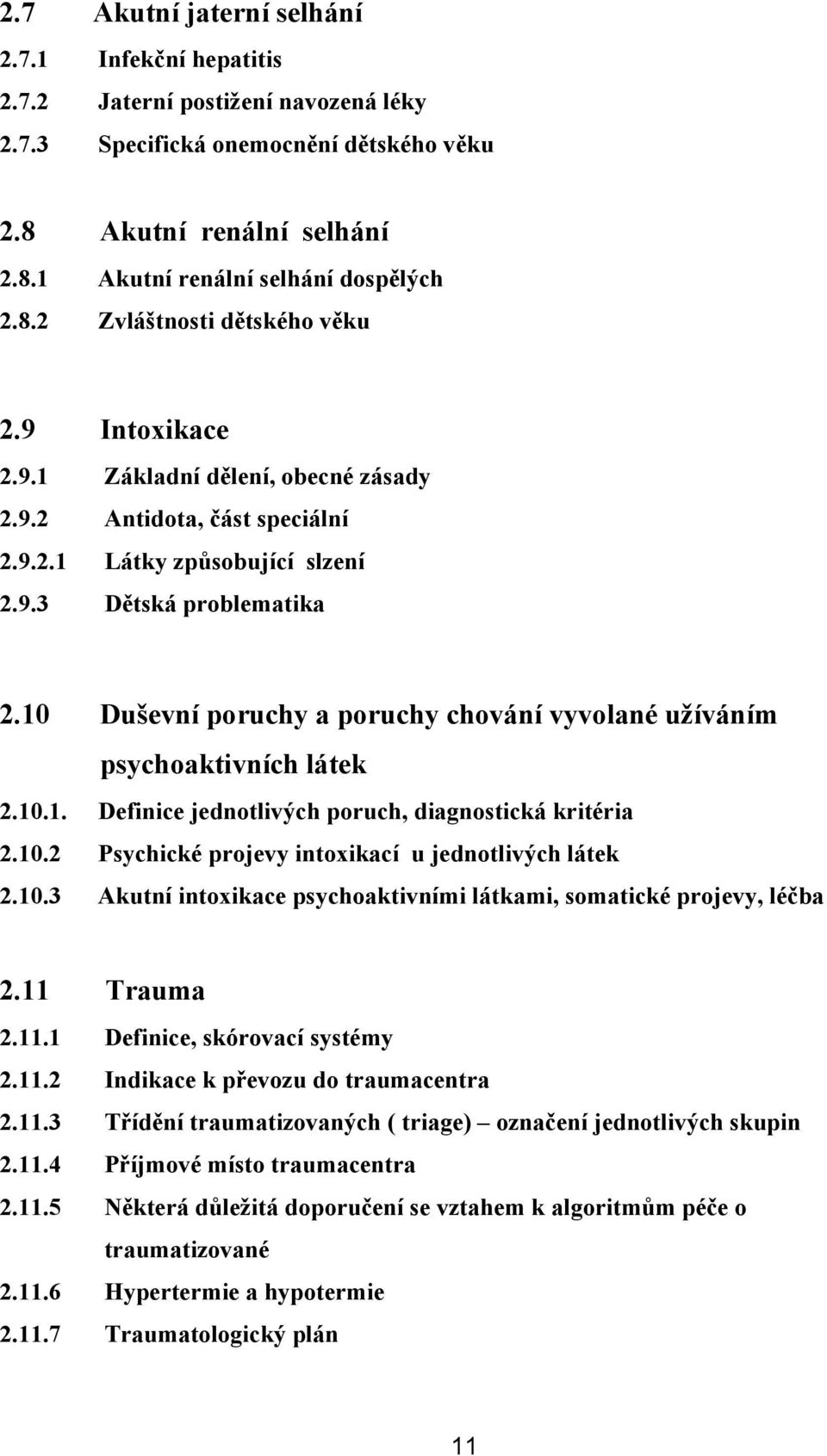 10 Duševní poruchy a poruchy chování vyvolané užíváním psychoaktivních látek 2.10.1. Definice jednotlivých poruch, diagnostická kritéria 2.10.2 Psychické projevy intoxikací u jednotlivých látek 2.10.3 Akutní intoxikace psychoaktivními látkami, somatické projevy, léčba 2.