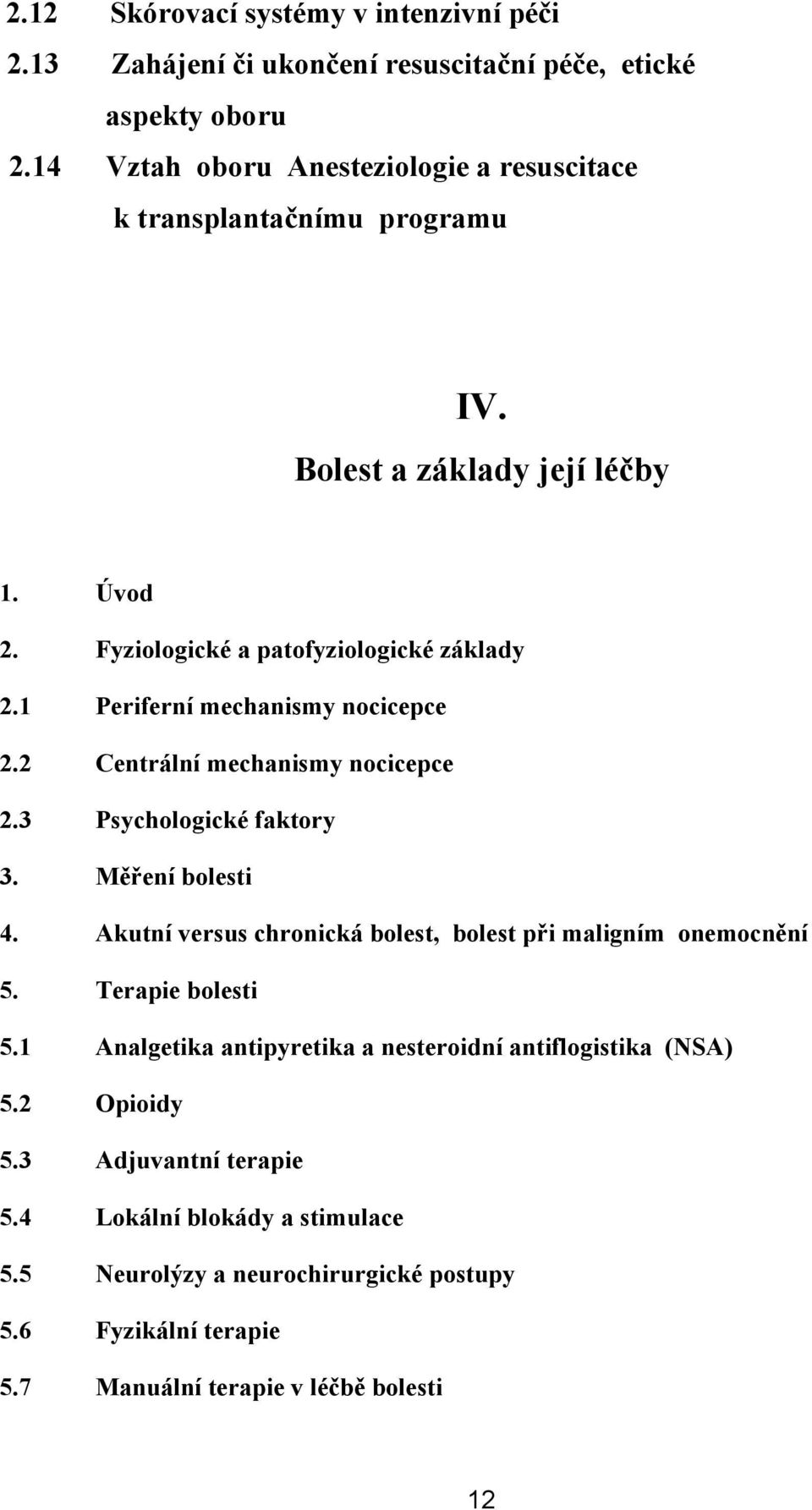 1 Periferní mechanismy nocicepce 2.2 Centrální mechanismy nocicepce 2.3 Psychologické faktory 3. Měření bolesti 4.