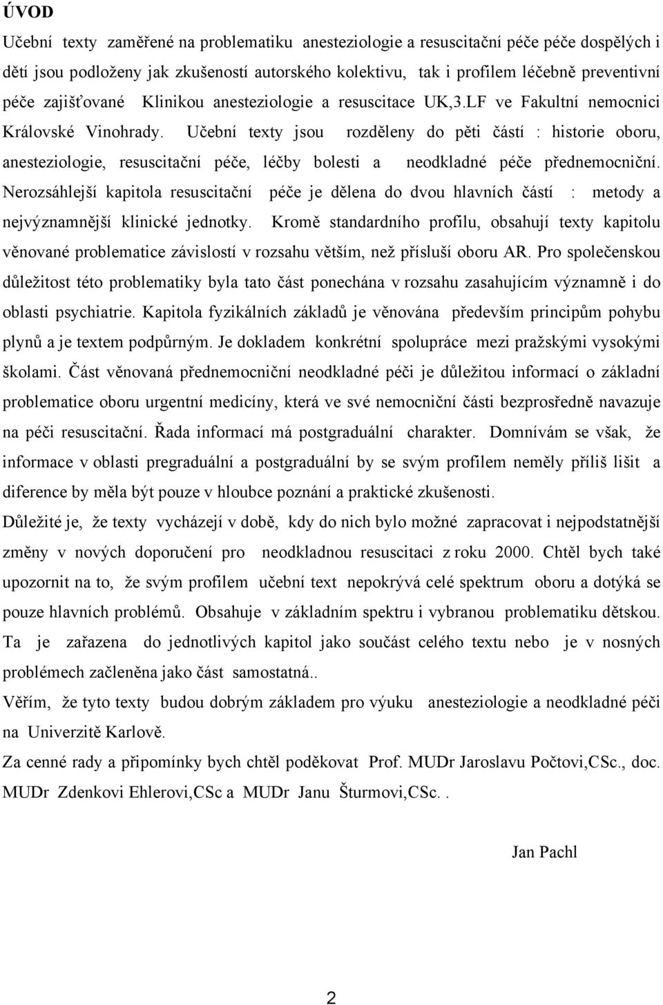 Učební texty jsou rozděleny do pěti částí : historie oboru, anesteziologie, resuscitační péče, léčby bolesti a neodkladné péče přednemocniční.