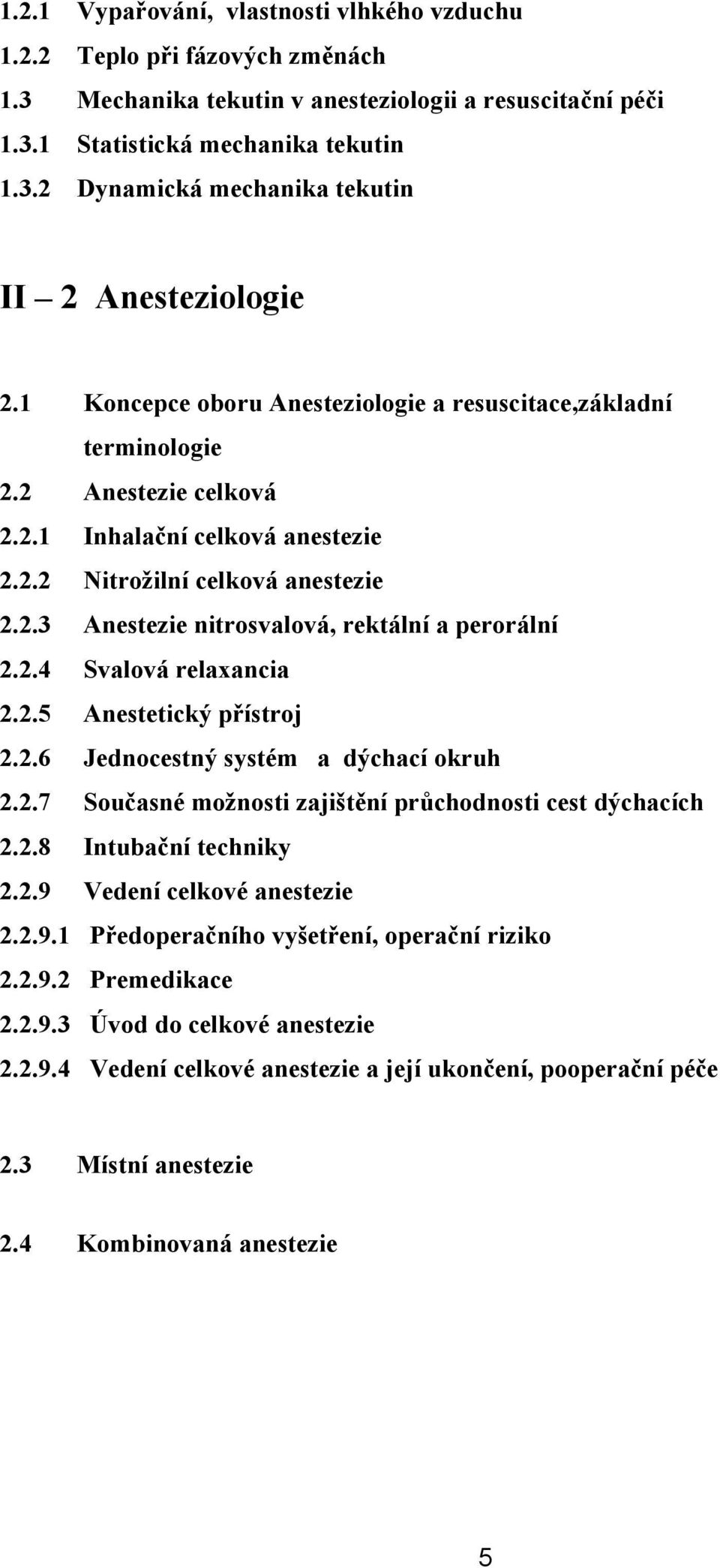 2.4 Svalová relaxancia 2.2.5 Anestetický přístroj 2.2.6 Jednocestný systém a dýchací okruh 2.2.7 Současné možnosti zajištění průchodnosti cest dýchacích 2.2.8 Intubační techniky 2.2.9 Vedení celkové anestezie 2.