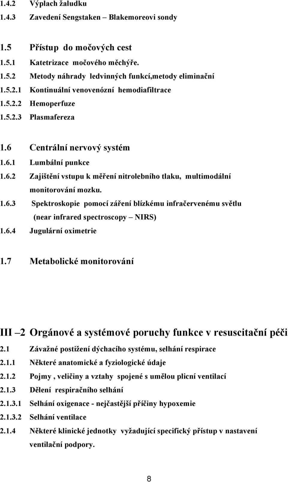 6.4 Jugulární oximetrie 1.7 Metabolické monitorování III 2 Orgánové a systémové poruchy funkce v resuscitační péči 2.1 Závažné postižení dýchacího systému, selhání respirace 2.1.1 Některé anatomické a fyziologické údaje 2.