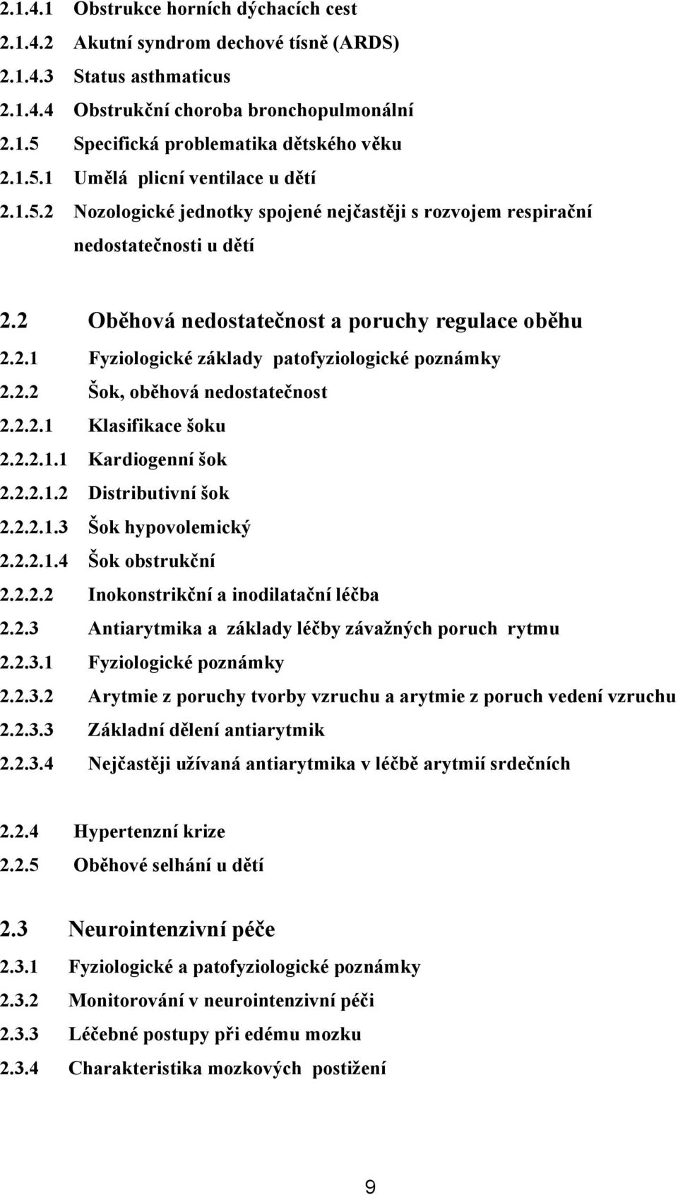 2.2 Šok, oběhová nedostatečnost 2.2.2.1 Klasifikace šoku 2.2.2.1.1 Kardiogenní šok 2.2.2.1.2 Distributivní šok 2.2.2.1.3 Šok hypovolemický 2.2.2.1.4 Šok obstrukční 2.2.2.2 Inokonstrikční a inodilatační léčba 2.