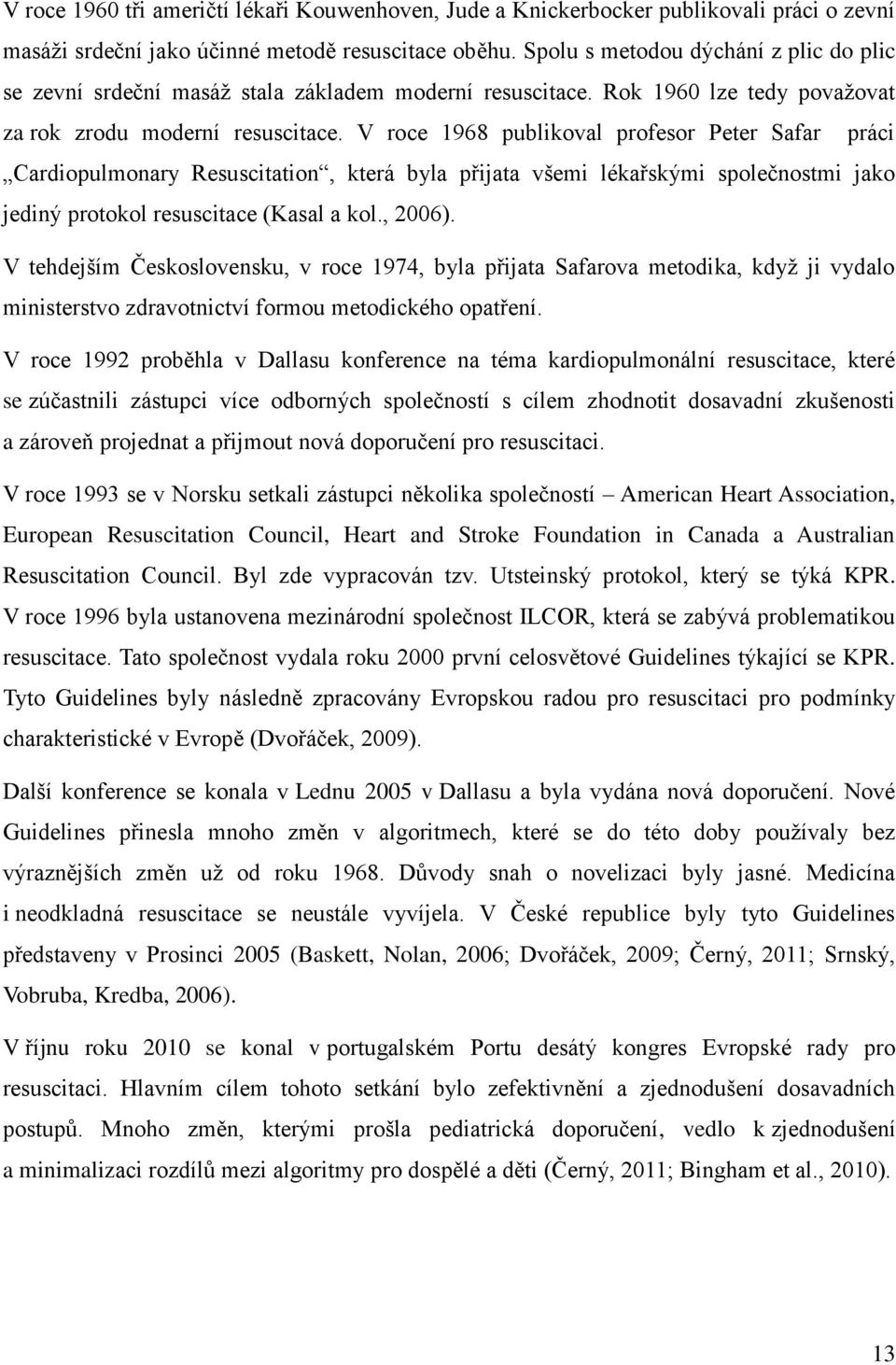 V roce 1968 publikoval profesor Peter Safar práci Cardiopulmonary Resuscitation, která byla přijata všemi lékařskými společnostmi jako jediný protokol resuscitace (Kasal a kol., 2006).