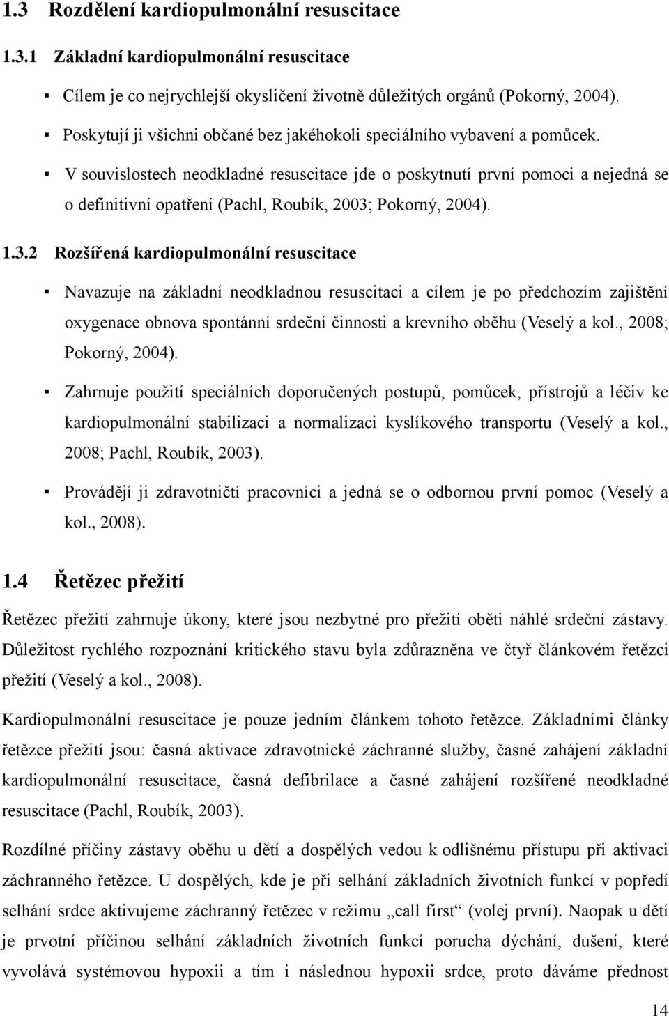 V souvislostech neodkladné resuscitace jde o poskytnutí první pomoci a nejedná se o definitivní opatření (Pachl, Roubík, 2003;