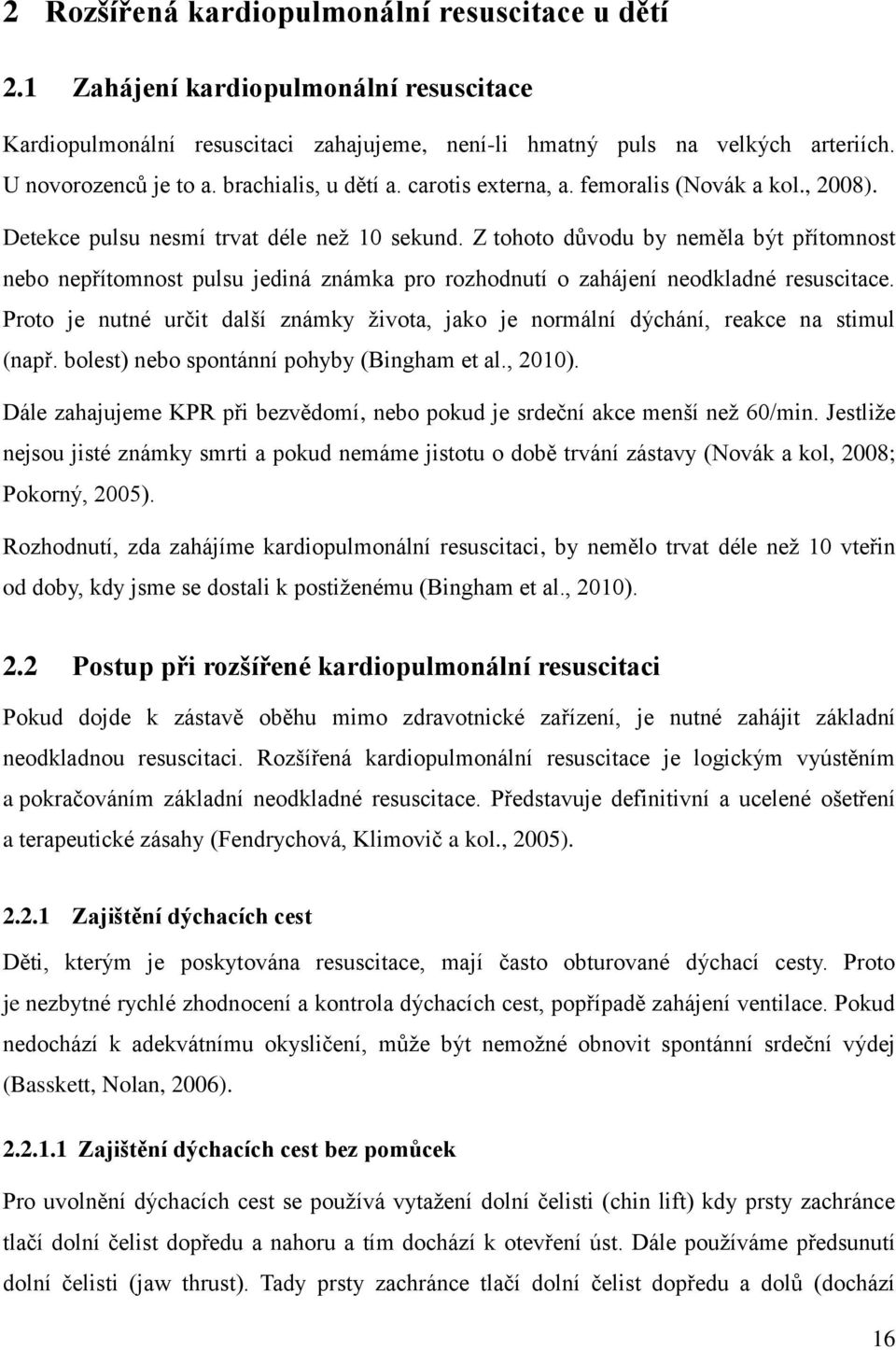 Z tohoto důvodu by neměla být přítomnost nebo nepřítomnost pulsu jediná známka pro rozhodnutí o zahájení neodkladné resuscitace.