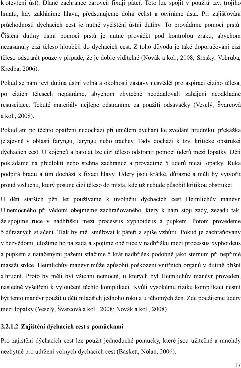 Čištění dutiny ústní pomocí prstů je nutné provádět pod kontrolou zraku, abychom nezasunuly cizí těleso hlouběji do dýchacích cest.