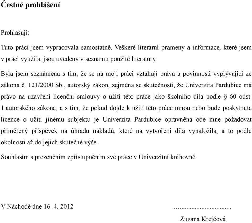 , autorský zákon, zejména se skutečností, ţe Univerzita Pardubice má právo na uzavření licenční smlouvy o uţití této práce jako školního díla podle 60 odst.