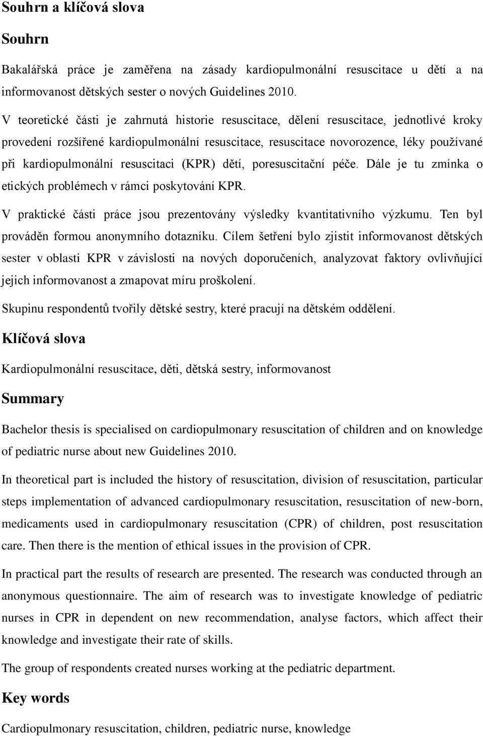 kardiopulmonální resuscitaci (KPR) dětí, poresuscitační péče. Dále je tu zmínka o etických problémech v rámci poskytování KPR.