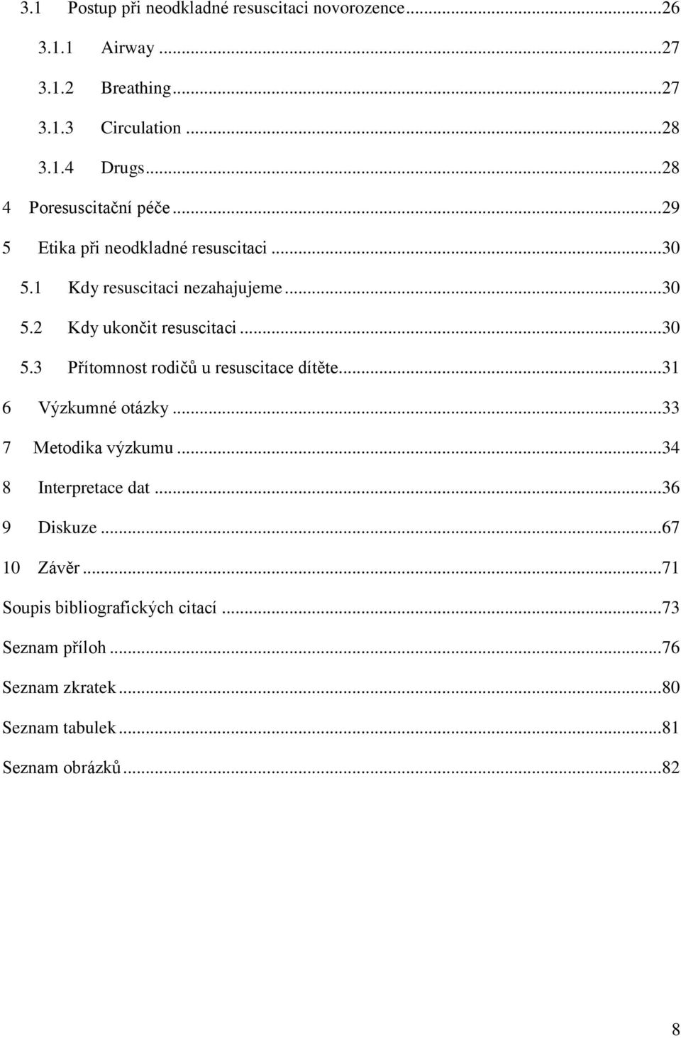 .. 30 5.3 Přítomnost rodičů u resuscitace dítěte... 31 6 Výzkumné otázky... 33 7 Metodika výzkumu... 34 8 Interpretace dat... 36 9 Diskuze.