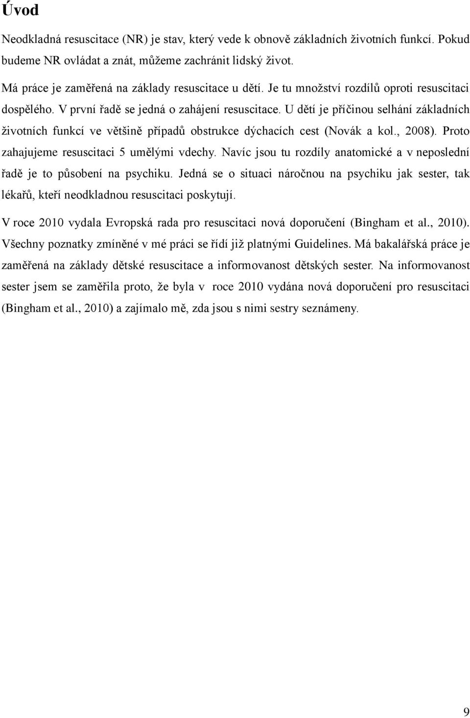 U dětí je příčinou selhání základních ţivotních funkcí ve většině případů obstrukce dýchacích cest (Novák a kol., 2008). Proto zahajujeme resuscitaci 5 umělými vdechy.