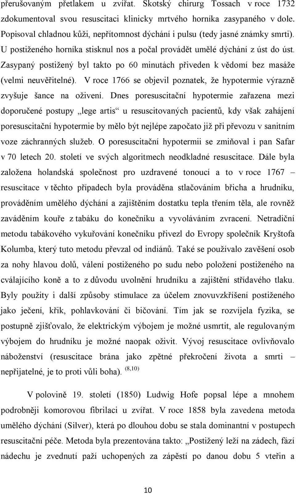 Zasypaný postiţený byl takto po 60 minutách přiveden k vědomí bez masáţe (velmi neuvěřitelné). V roce 1766 se objevil poznatek, ţe hypotermie výrazně zvyšuje šance na oţivení.