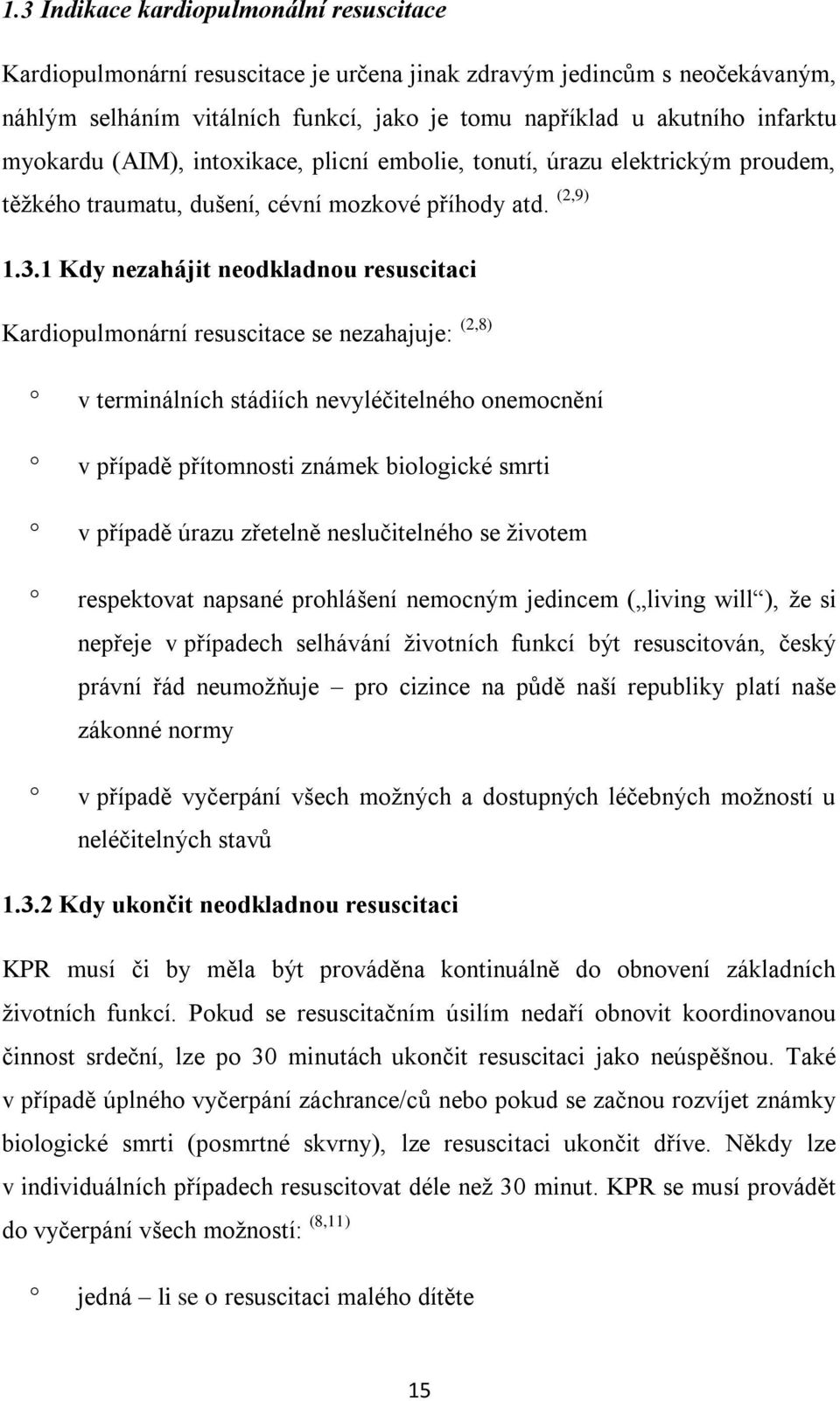 1 Kdy nezahájit neodkladnou resuscitaci Kardiopulmonární resuscitace se nezahajuje: (2,8) v terminálních stádiích nevyléčitelného onemocnění v případě přítomnosti známek biologické smrti v případě