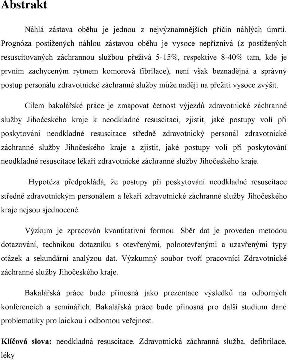 fibrilace), není však beznadějná a správný postup personálu zdravotnické záchranné sluţby můţe naději na přeţití vysoce zvýšit.