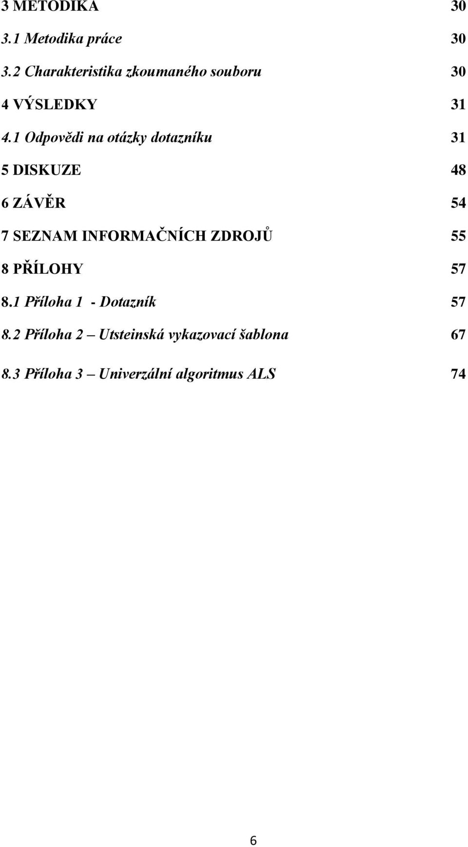 1 Odpovědi na otázky dotazníku 31 5 DISKUZE 48 6 ZÁVĚR 54 7 SEZNAM INFORMAČNÍCH