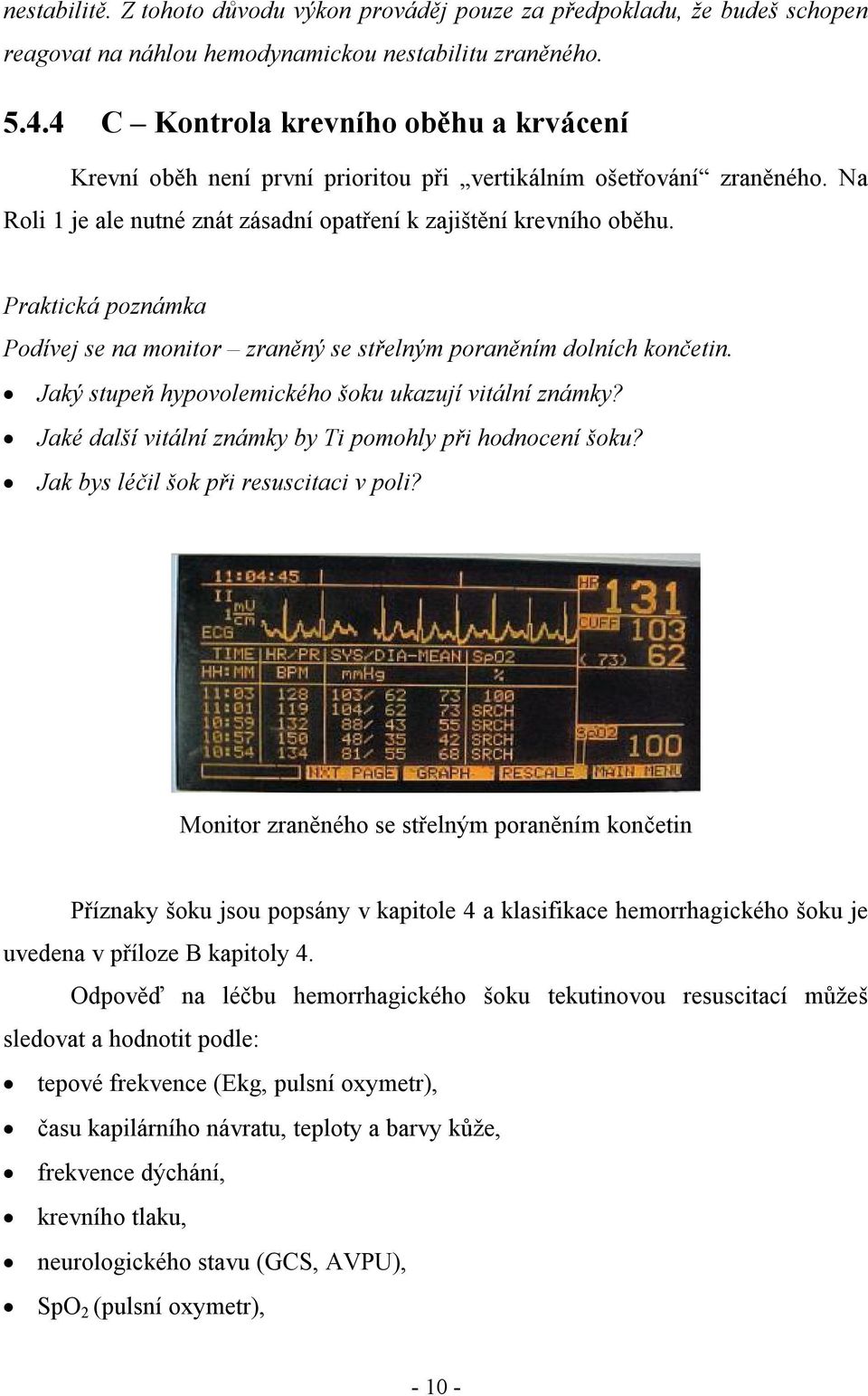 Praktická poznámka Podívej se na monitor zraněný se střelným poraněním dolních končetin. Jaký stupeň hypovolemického šoku ukazují vitální známky?