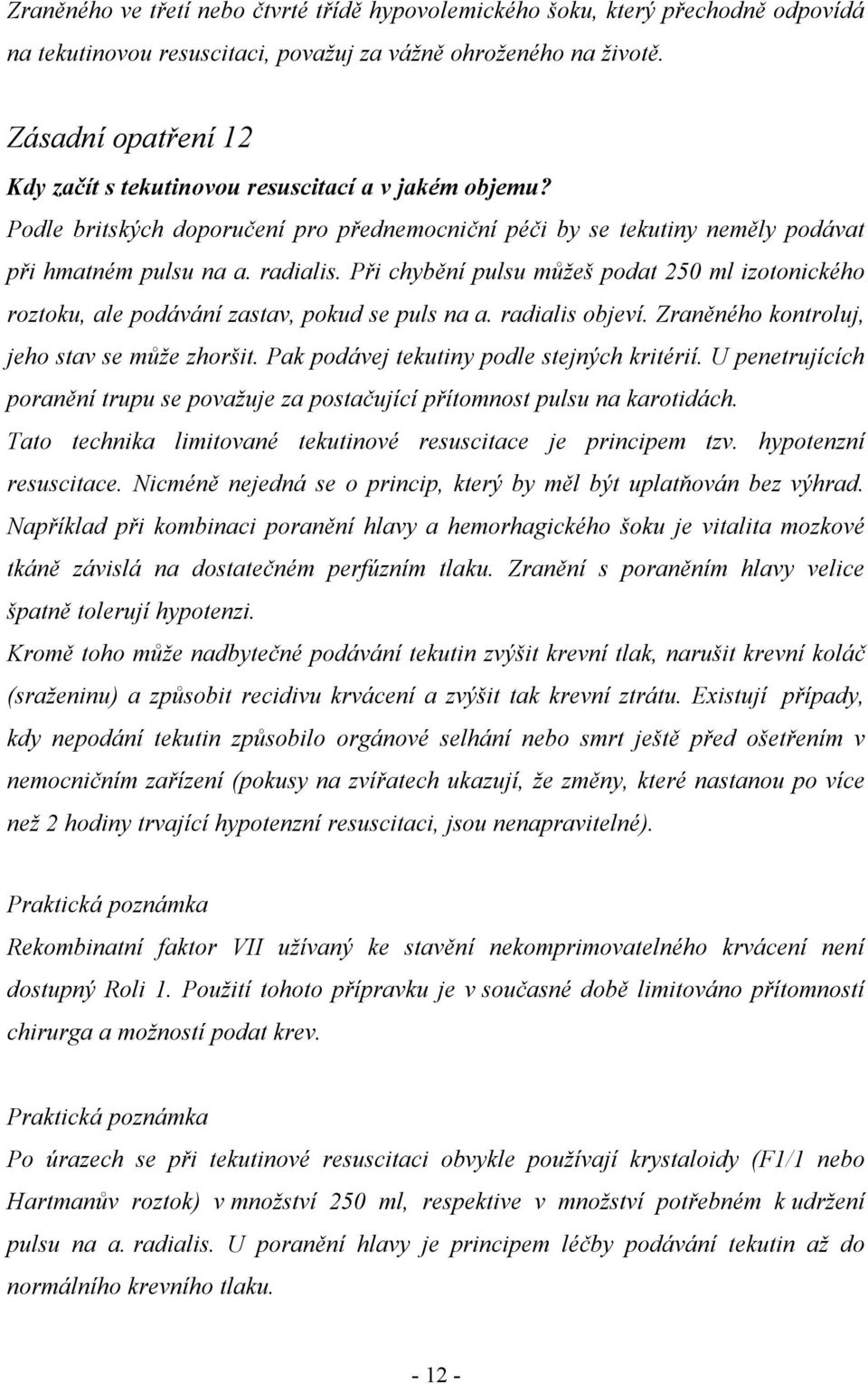 Při chybění pulsu můžeš podat 250 ml izotonického roztoku, ale podávání zastav, pokud se puls na a. radialis objeví. Zraněného kontroluj, jeho stav se může zhoršit.