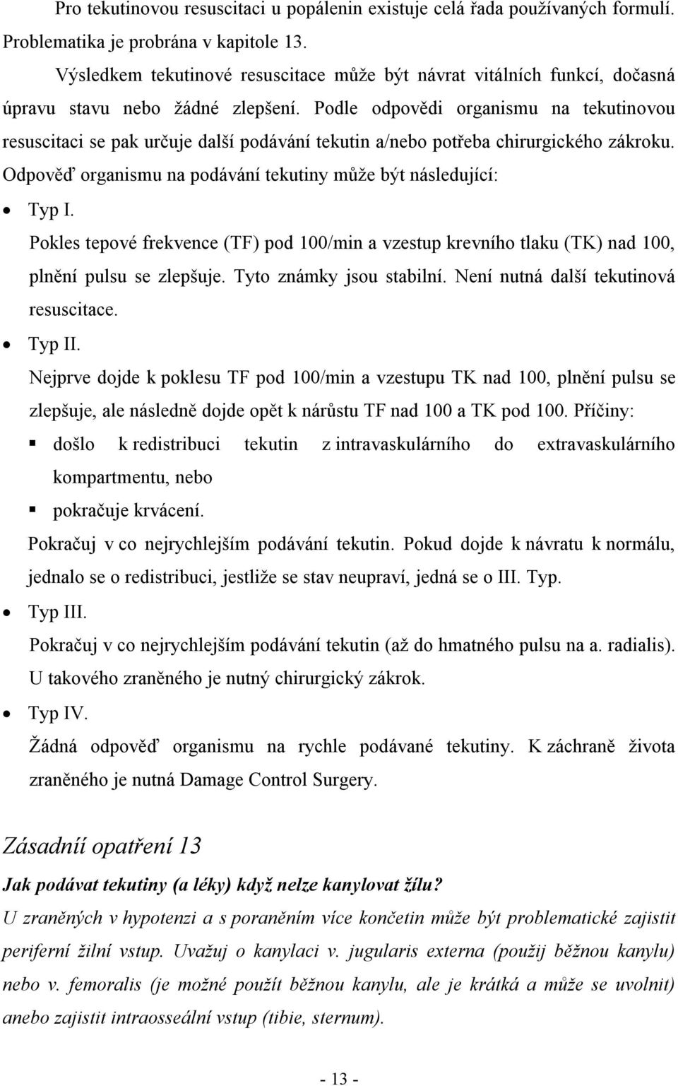 Podle odpovědi organismu na tekutinovou resuscitaci se pak určuje další podávání tekutin a/nebo potřeba chirurgického zákroku. Odpověď organismu na podávání tekutiny může být následující: Typ I.